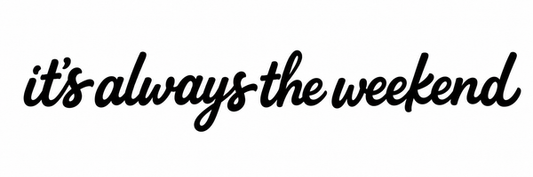 it's always the weekend®